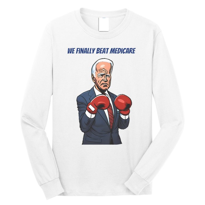 We Finally Beat Medicare Joe Biden Trump Long Sleeve Shirt