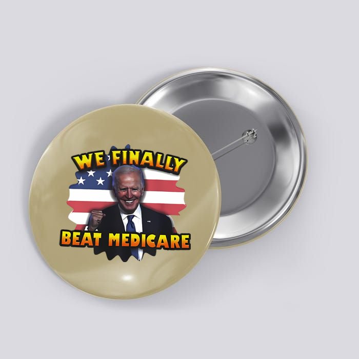 We Finally Beat Medicare Joe Biden Trump Political Debate Button