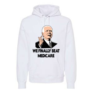 We Finally Beat Medicare Funny Joe Biden Beat Medicare Premium Hoodie