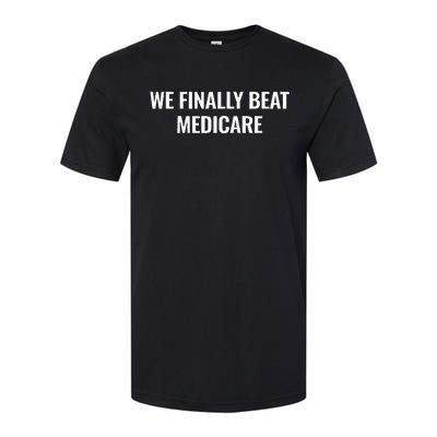 We Finally Beat Medicare Softstyle CVC T-Shirt