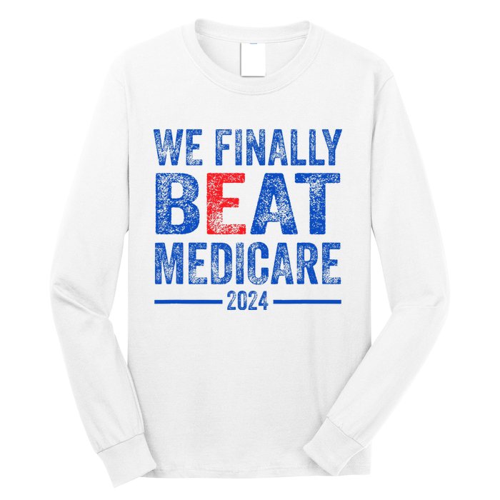 We Finally Beat Medicare Long Sleeve Shirt