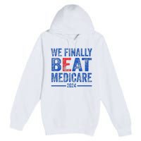 We Finally Beat Medicare Premium Pullover Hoodie