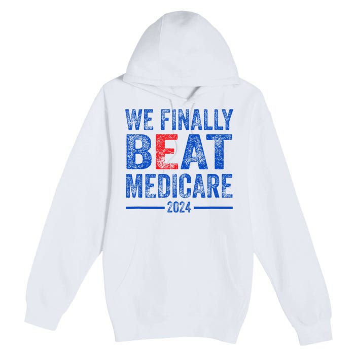 We Finally Beat Medicare Premium Pullover Hoodie