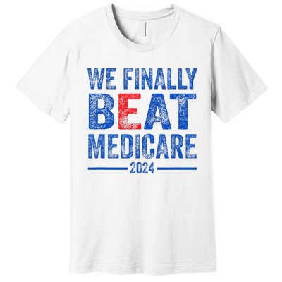 We Finally Beat Medicare Premium T-Shirt