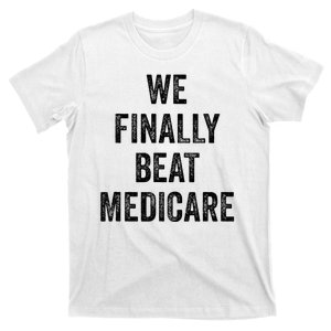 We Finally Beat Medicare Humorous T-Shirt