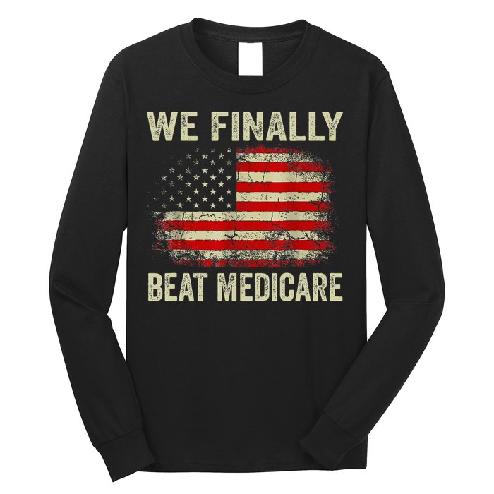 We Finally Beat Medicare Long Sleeve Shirt