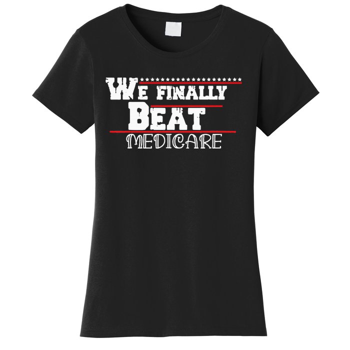 We Finally Beat Medicare Women's T-Shirt