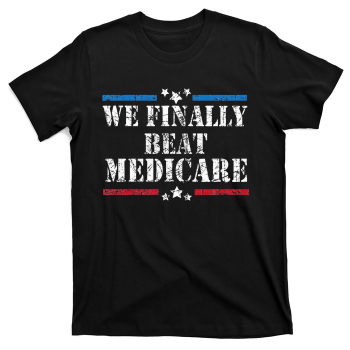 We Finally Beat Medicare T-Shirt