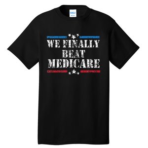 We Finally Beat Medicare Tall T-Shirt