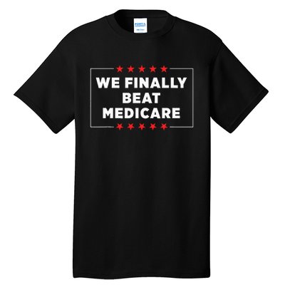 We Finally Beat Medicare Tall T-Shirt