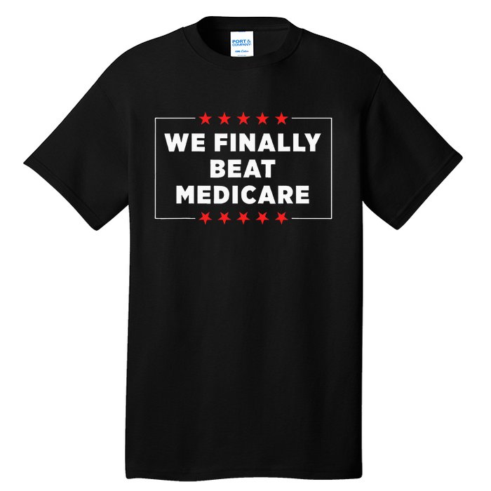 We Finally Beat Medicare Tall T-Shirt