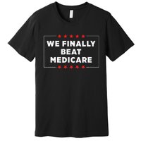 We Finally Beat Medicare Premium T-Shirt