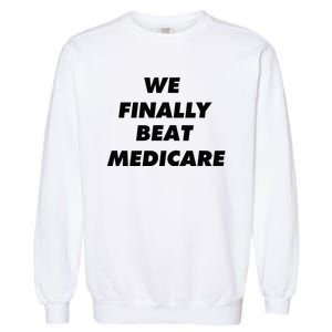 We Finally Beat Medicare Usa America Garment-Dyed Sweatshirt