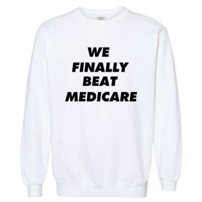 We Finally Beat Medicare Usa America Garment-Dyed Sweatshirt