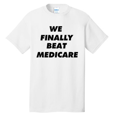 We Finally Beat Medicare Usa America Tall T-Shirt