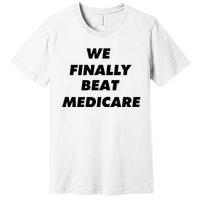 We Finally Beat Medicare Usa America Premium T-Shirt