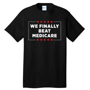 We Finally Beat Medicare Tall T-Shirt