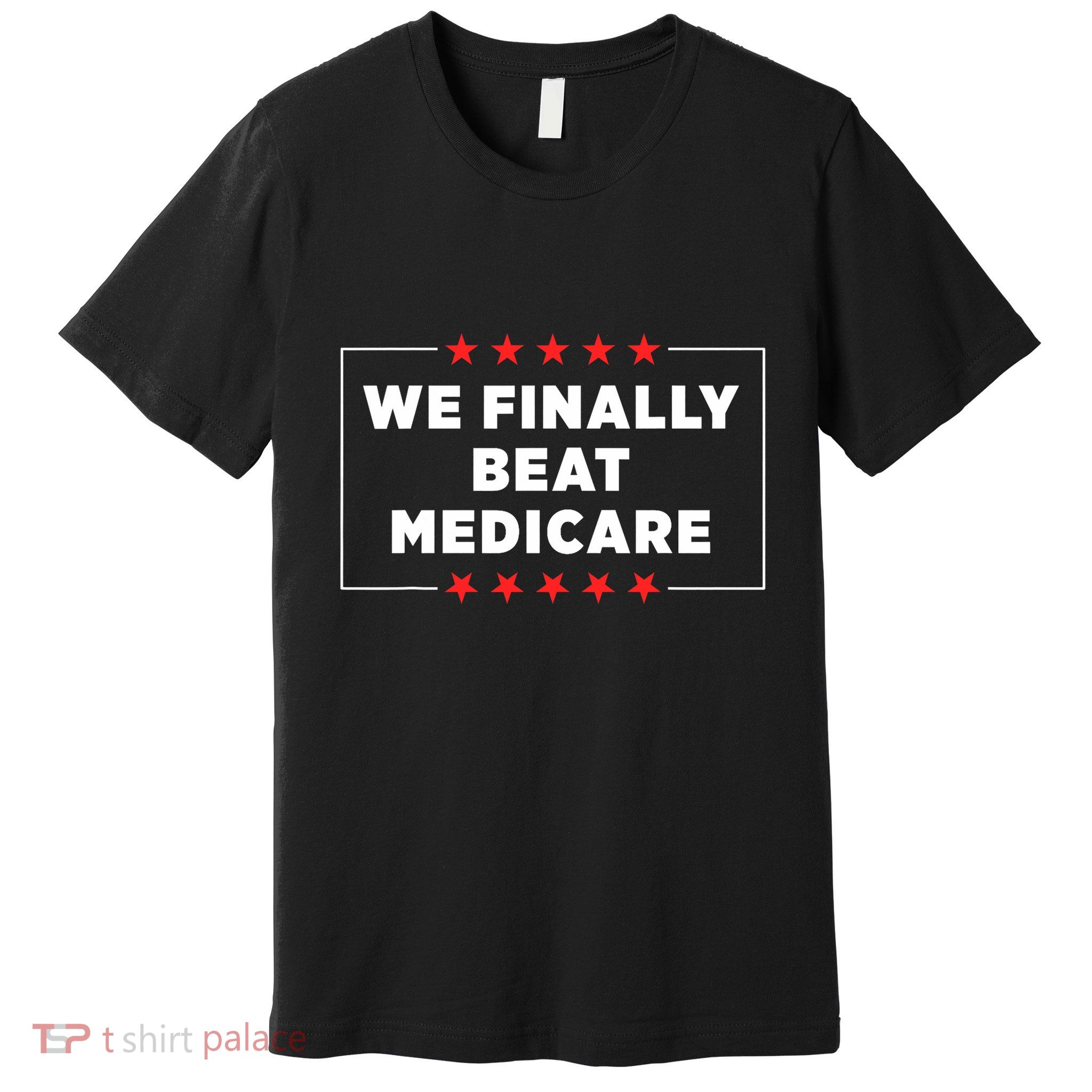 We Finally Beat Medicare Premium T-Shirt