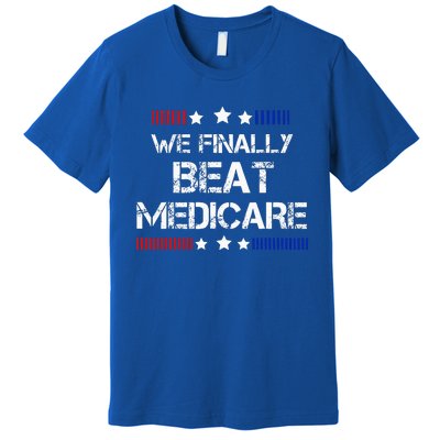 We Finally Beat Medicare Premium T-Shirt