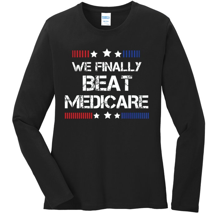 We Finally Beat Medicare Ladies Long Sleeve Shirt