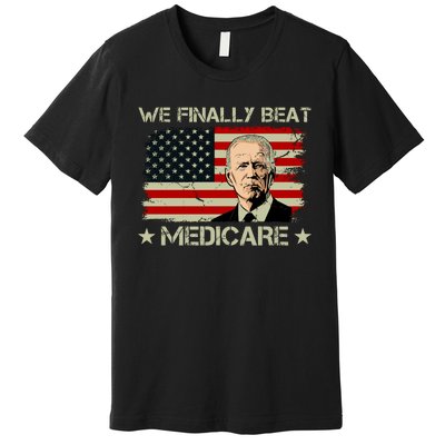 We Finally Beat Medicare Funny Anti Biden Premium T-Shirt