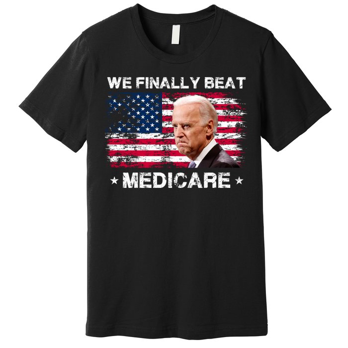 We Finally Beat Medicare Funny Anti Biden Premium T-Shirt