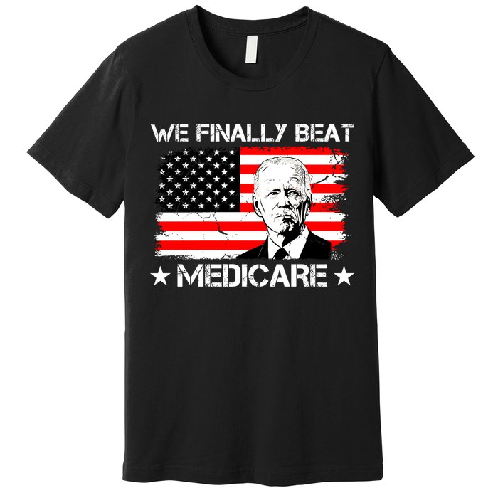 We Finally Beat Medicare Funny Anti Biden Premium T-Shirt