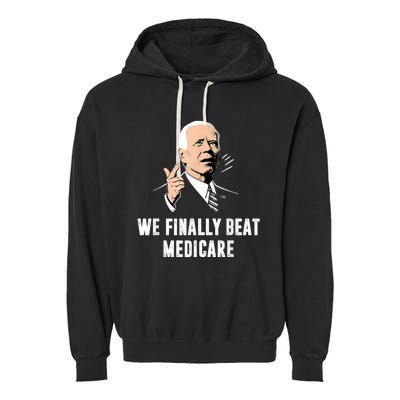 We Finally Beat Medicare Joe Biden Garment-Dyed Fleece Hoodie