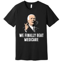 We Finally Beat Medicare Joe Biden Premium T-Shirt