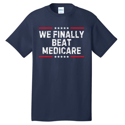 We Finally Beat Medicare Tall T-Shirt