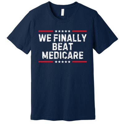 We Finally Beat Medicare Premium T-Shirt