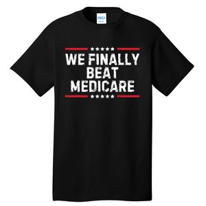 We Finally Beat Medicare Tall T-Shirt