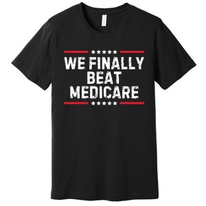 We Finally Beat Medicare Premium T-Shirt