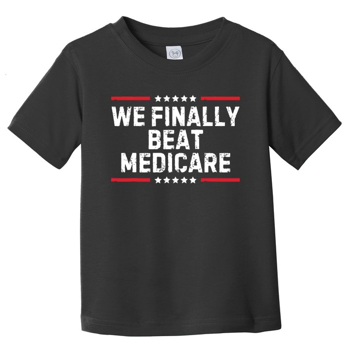 We Finally Beat Medicare Toddler T-Shirt