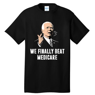 We Finally Beat Medicare Tall T-Shirt