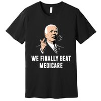 We Finally Beat Medicare Premium T-Shirt