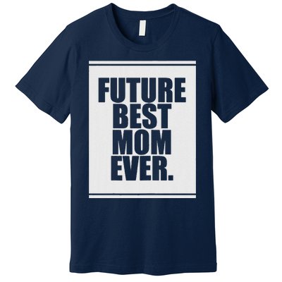 Womens Future Best Mom Ever For Mother's Day Humor Gift Premium T-Shirt