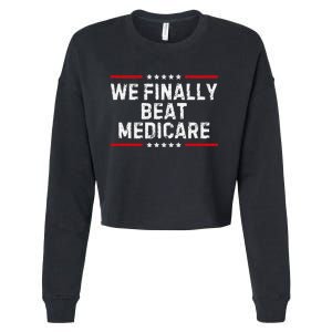 We Finally Beat Medicare Humorous Cropped Pullover Crew