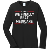 We Finally Beat Medicare Humorous Ladies Long Sleeve Shirt