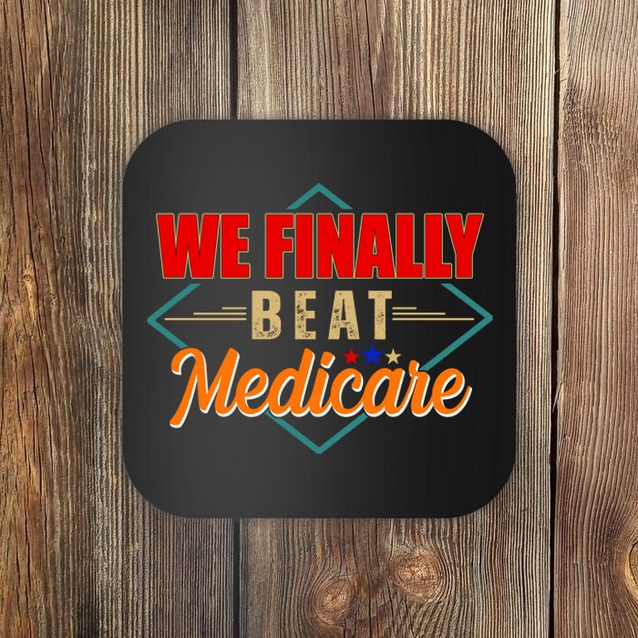 We Finally Beat Medicare Funny Political Statement Coaster