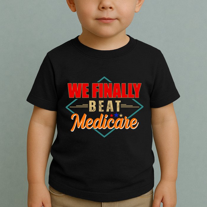 We Finally Beat Medicare Funny Political Statement Toddler T-Shirt