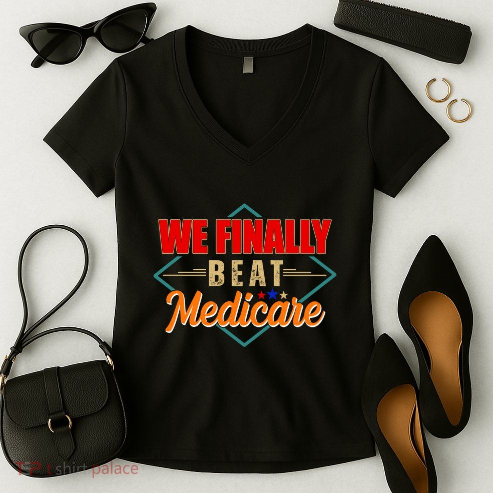 We Finally Beat Medicare Funny Political Statement Women's V-Neck T-Shirt