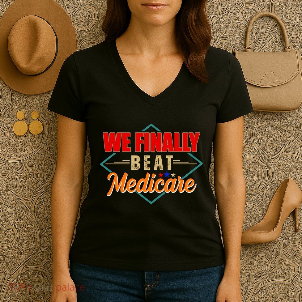 We Finally Beat Medicare Funny Political Statement Women's V-Neck T-Shirt
