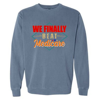 We Finally Beat Medicare Funny Political Statement Garment-Dyed Sweatshirt