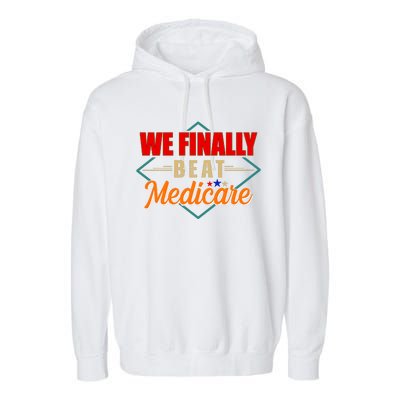 We Finally Beat Medicare Funny Political Statement Garment-Dyed Fleece Hoodie