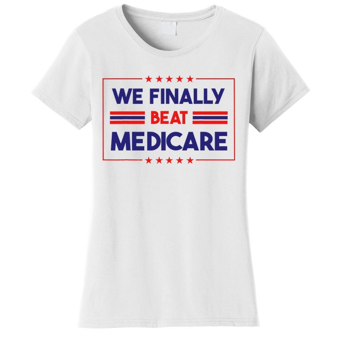 We Finally Beat Medicare Women's T-Shirt