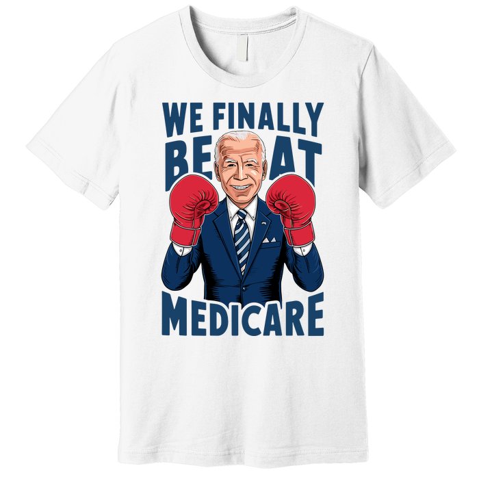 We Finally Beat Medicare Funny Biden Premium T-Shirt