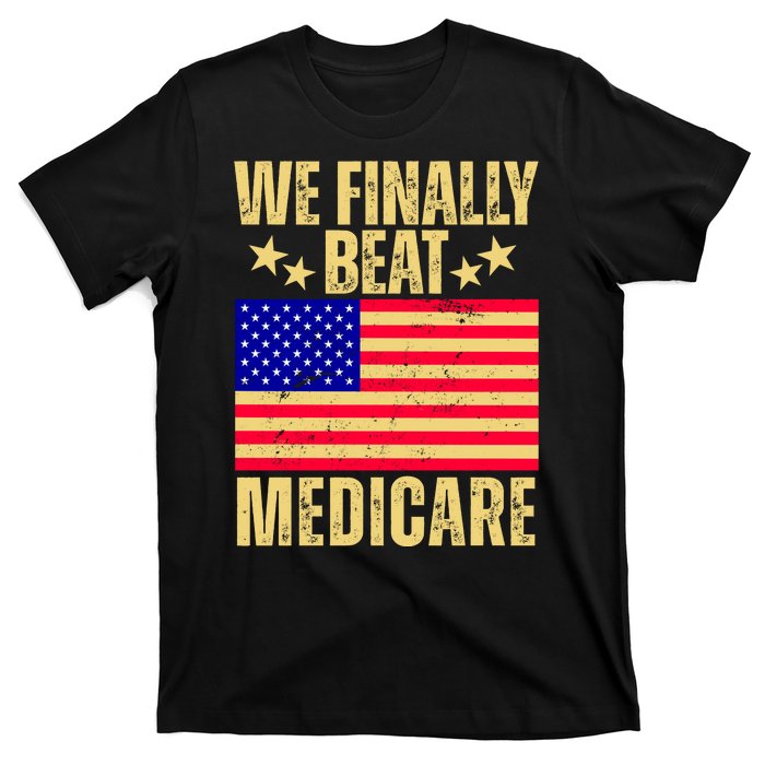 We Finally Beat Medicare T-Shirt