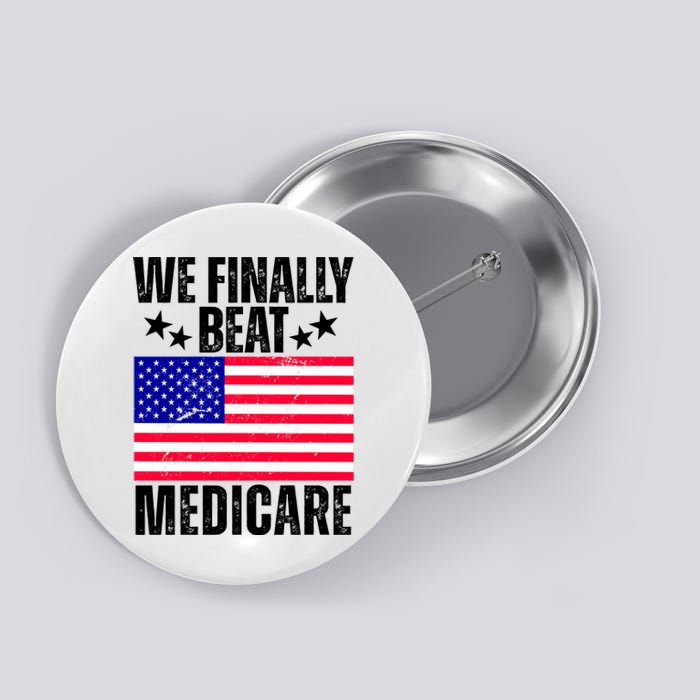 We Finally Beat Medicare Funny Politics 2024 Election Button