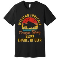 Weekend Forecast Crappie Fishing With A Chance Of Beer Premium T-Shirt